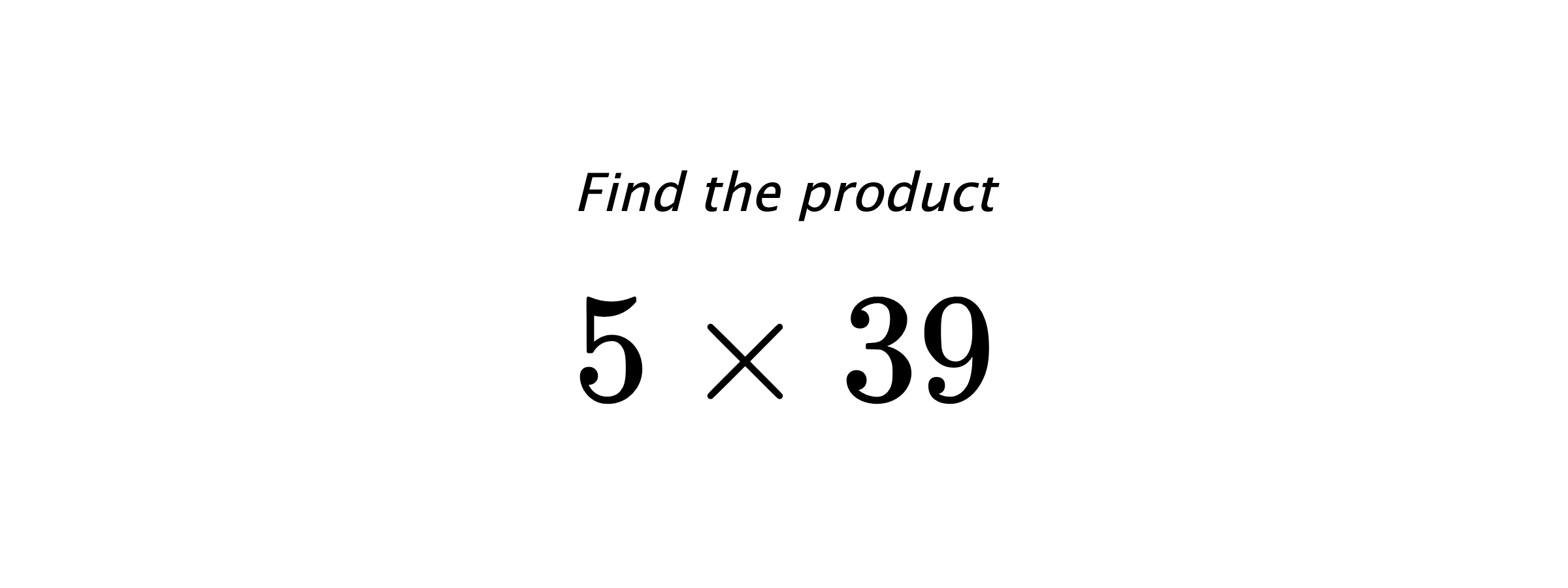 Find the product $ 5 \times 39 $