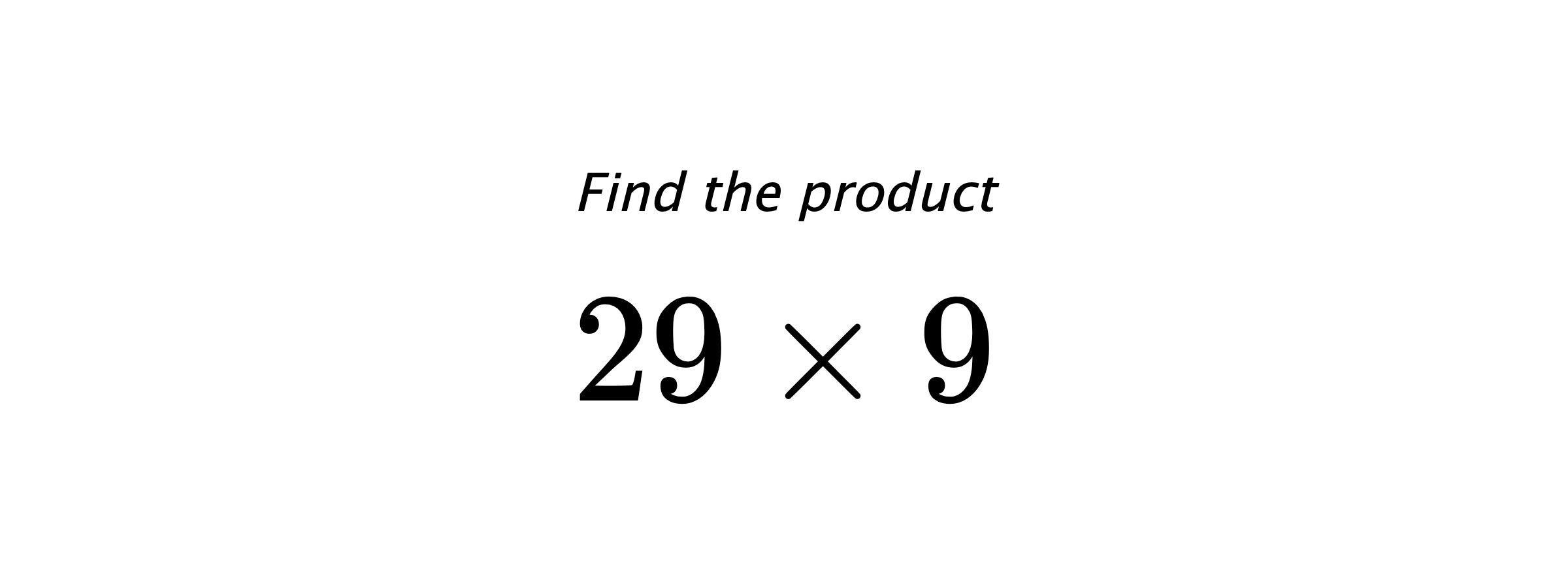 Find the product $ 29 \times 9 $