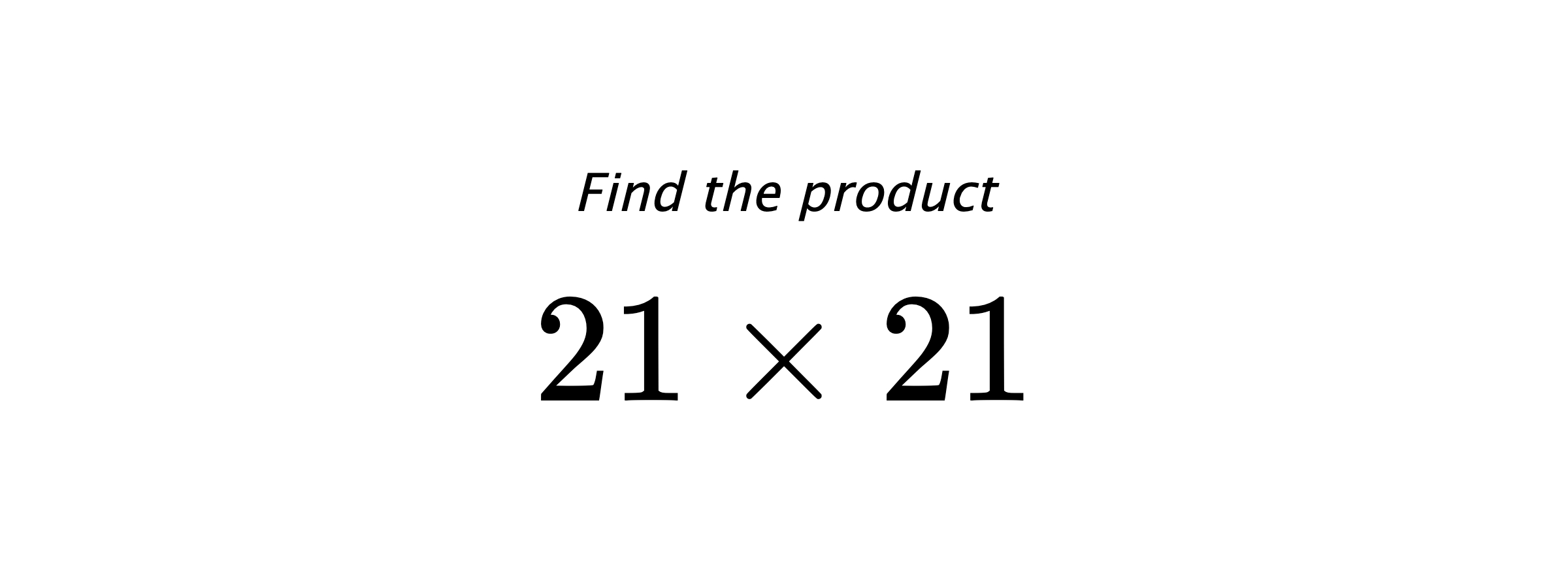 Find the product $ 21 \times 21 $