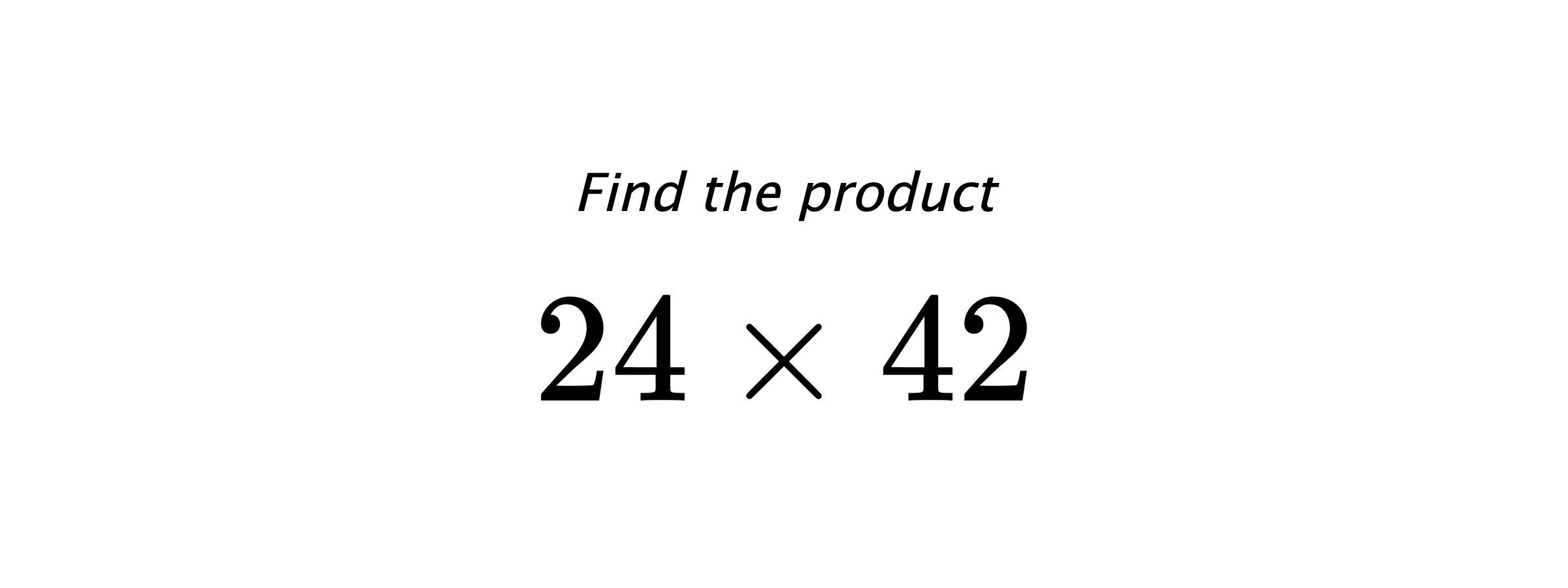 Find the product $ 24 \times 42 $