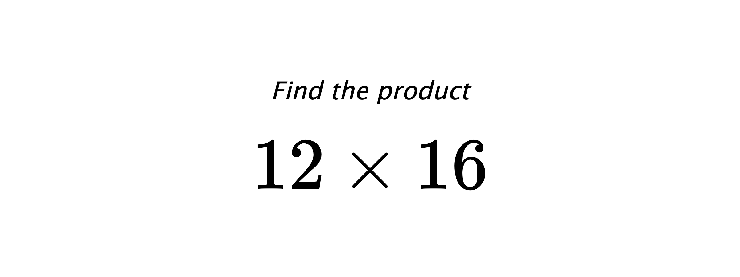 Find the product $ 12 \times 16 $