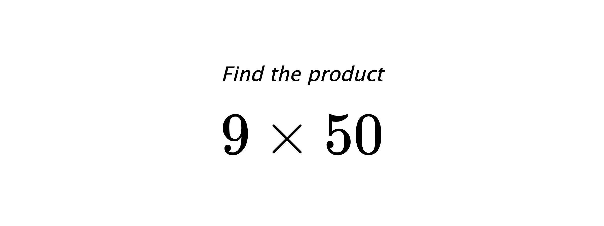 Find the product $ 9 \times 50 $