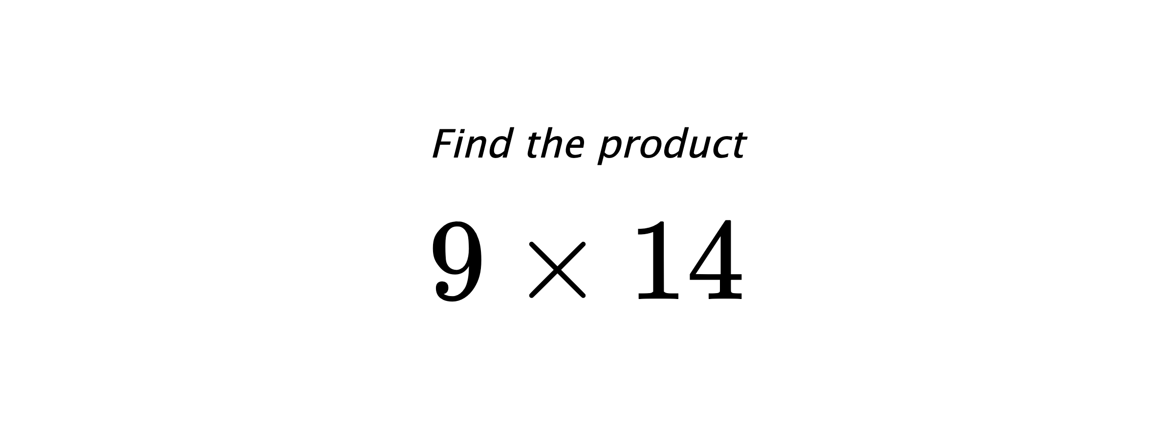 Find the product $ 9 \times 14 $
