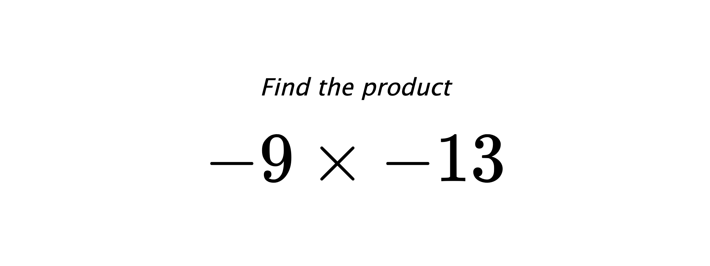 Find the product $ -9 \times -13 $