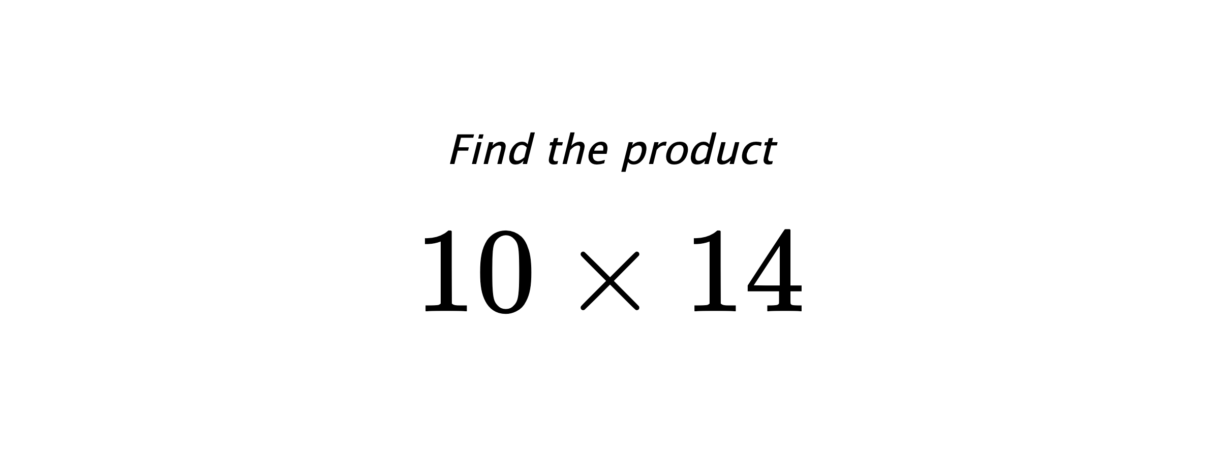 Find the product $ 10 \times 14 $
