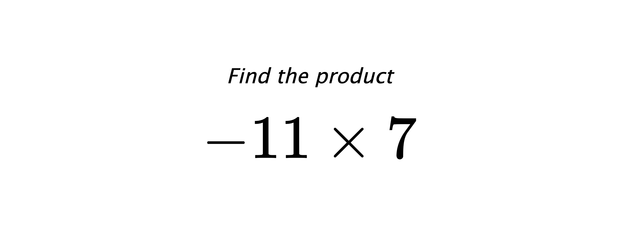 Find the product $ -11 \times 7 $
