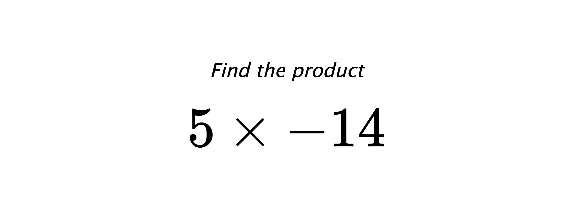 Find the product $ 5 \times -14 $