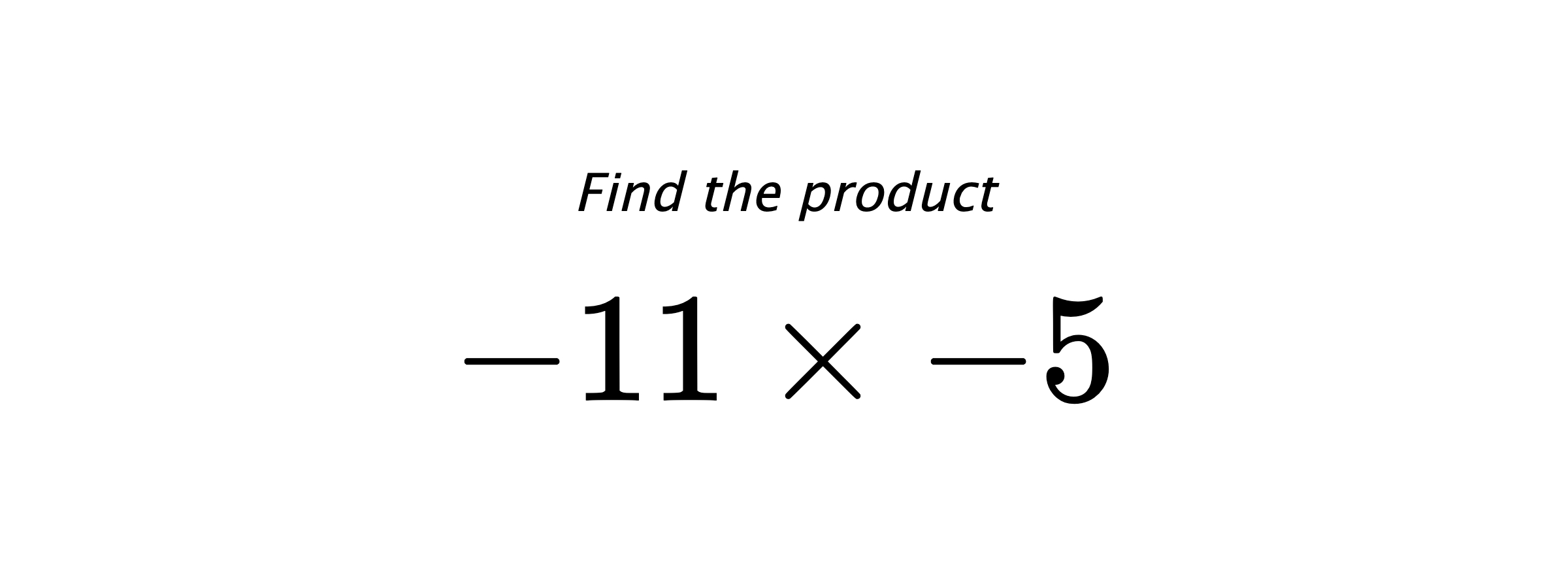 Find the product $ -11 \times -5 $