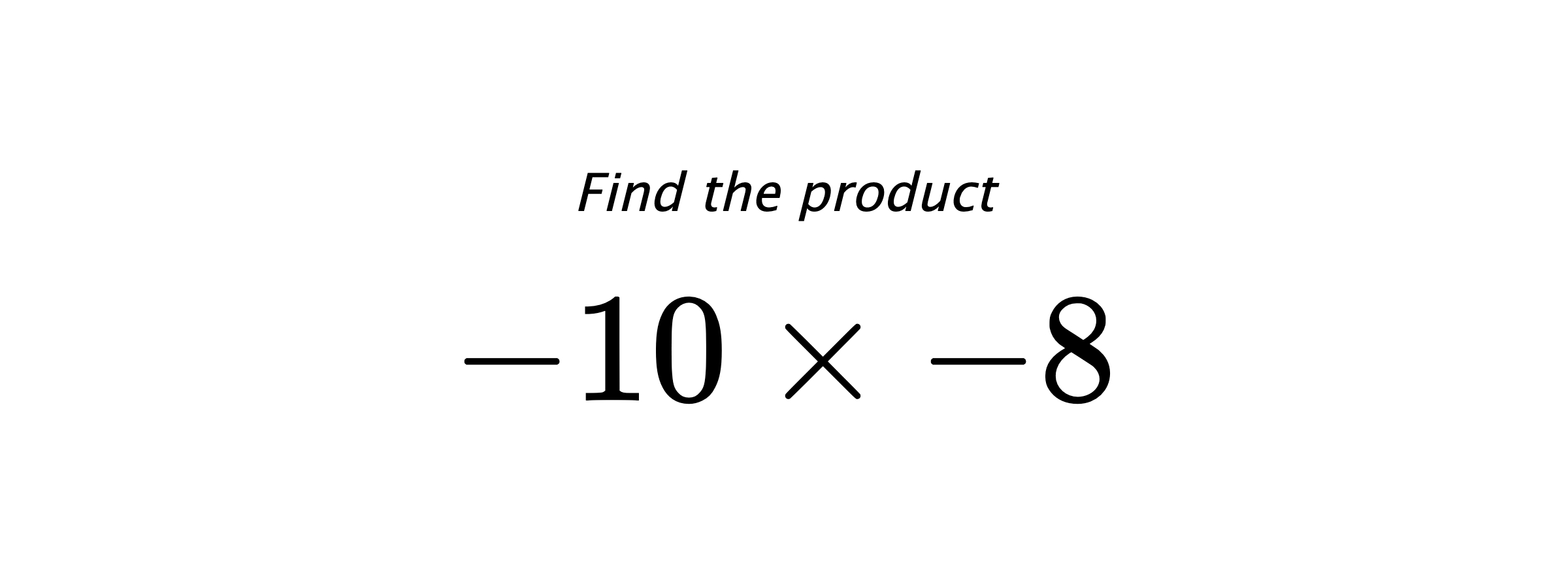 Find the product $ -10 \times -8 $