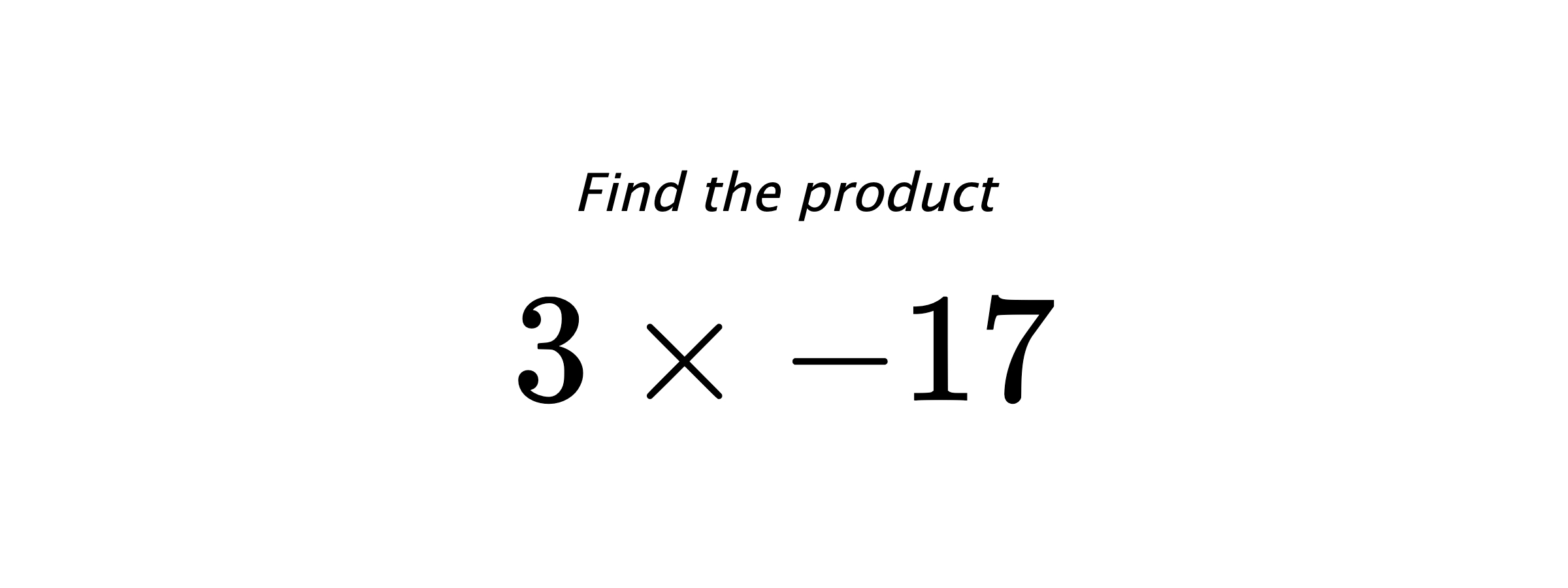 Find the product $ 3 \times -17 $