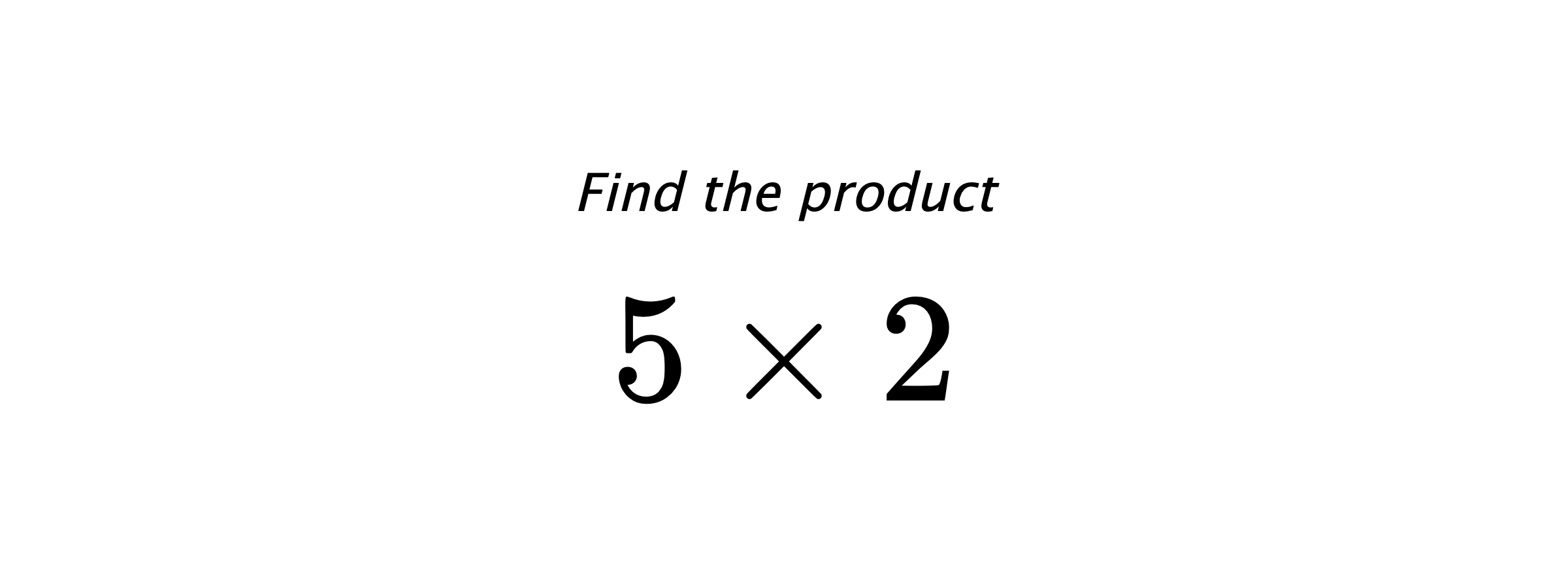 Find the product $ 5 \times 2 $