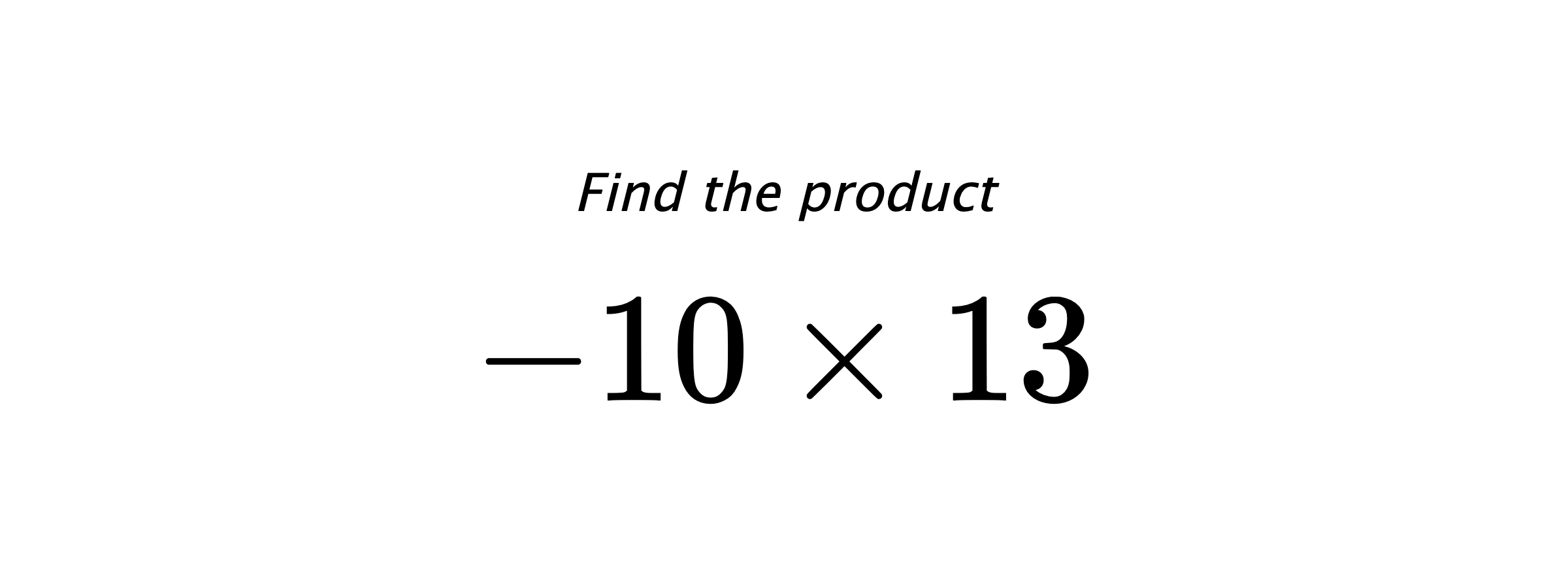 Find the product $ -10 \times 13 $
