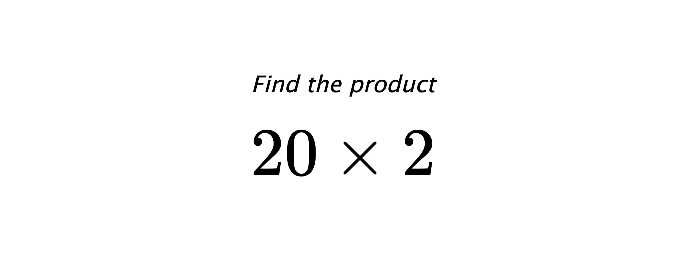 Find the product $ 20 \times 2 $