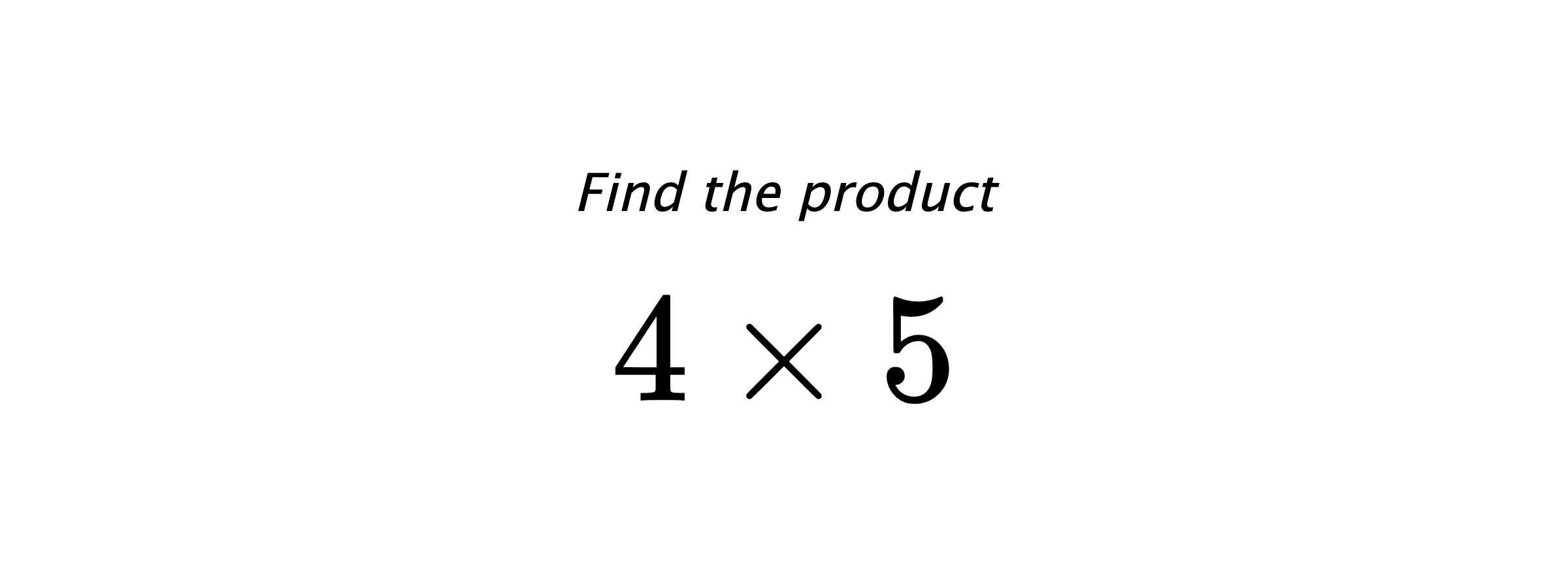 Find the product $ 4 \times 5 $
