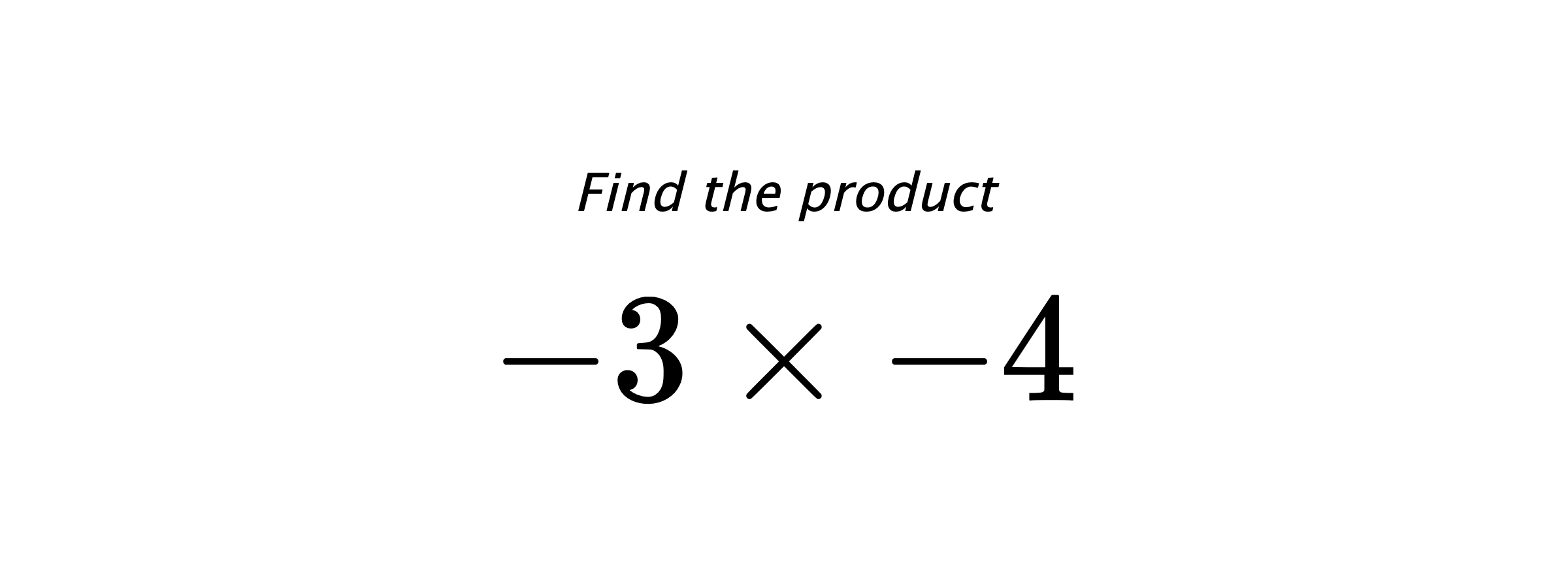 Find the product $ -3 \times -4 $
