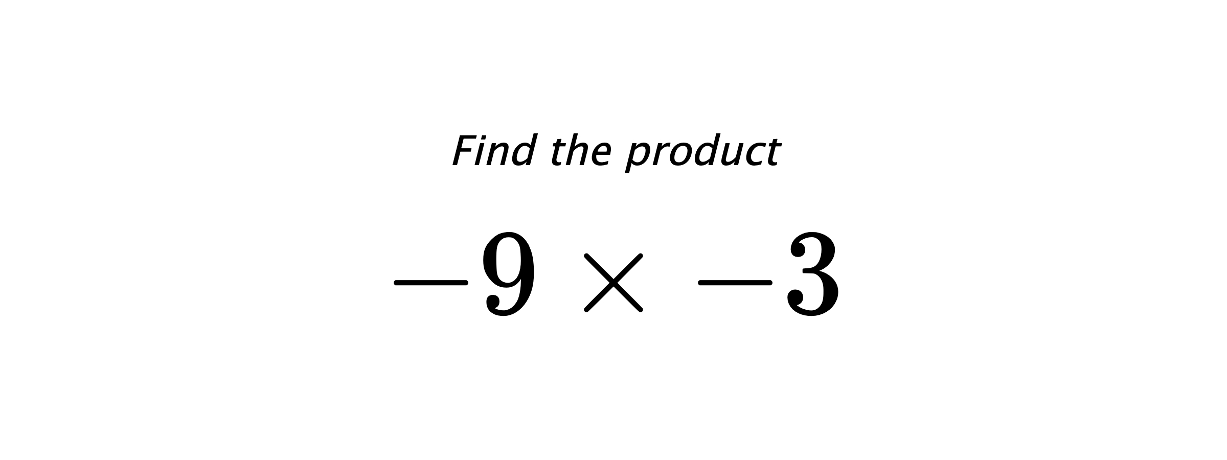Find the product $ -9 \times -3 $