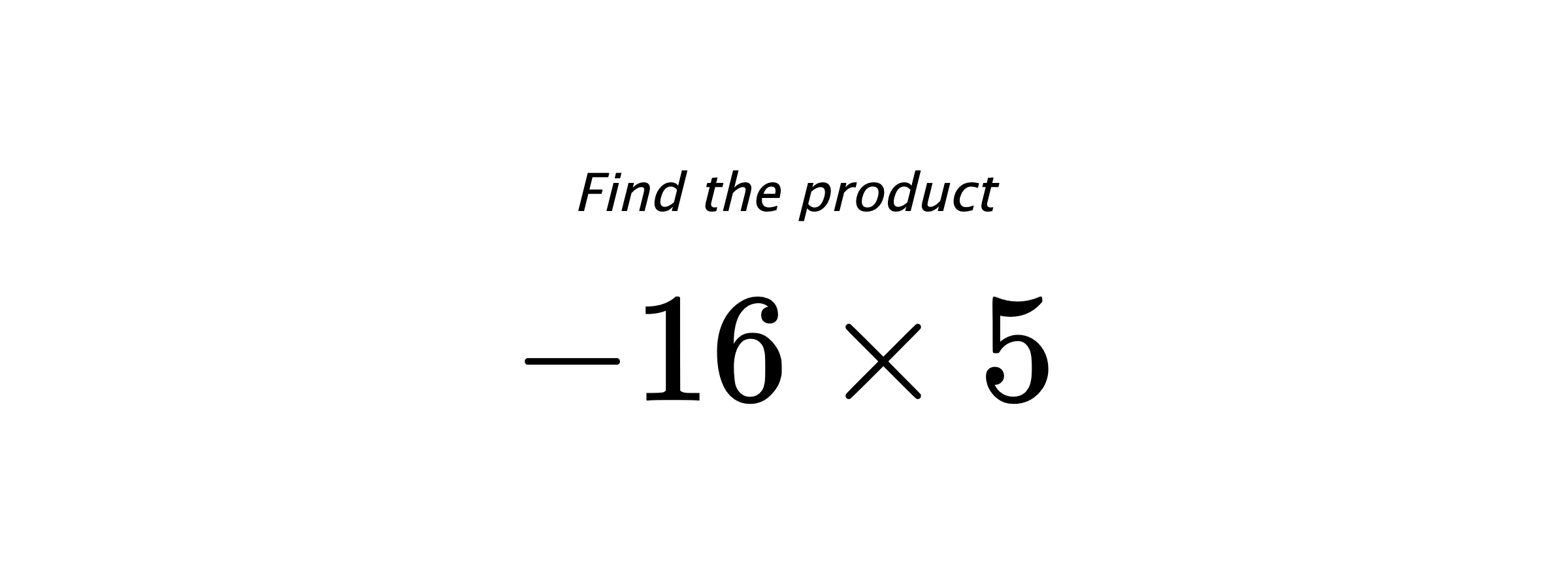 Find the product $ -16 \times 5 $