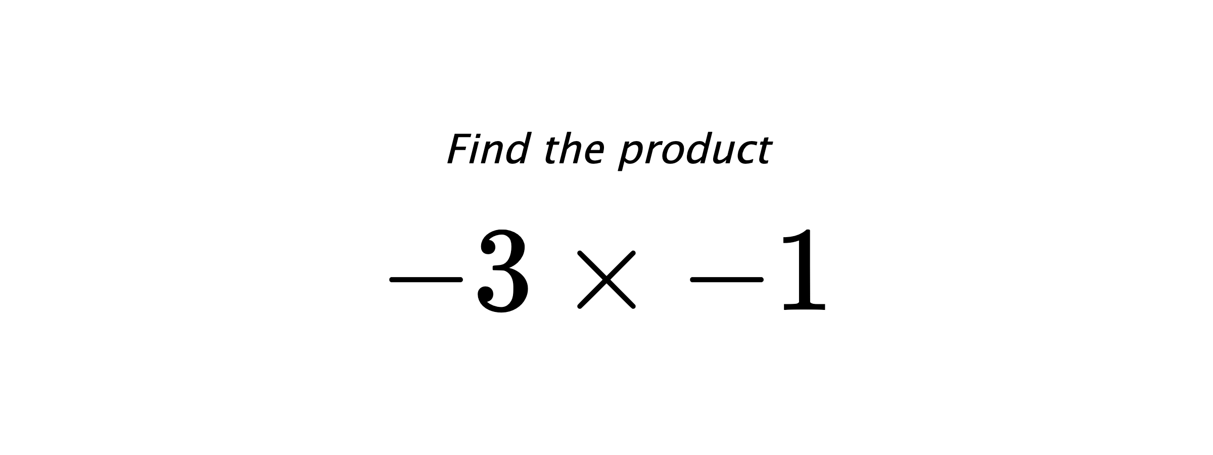 Find the product $ -3 \times -1 $