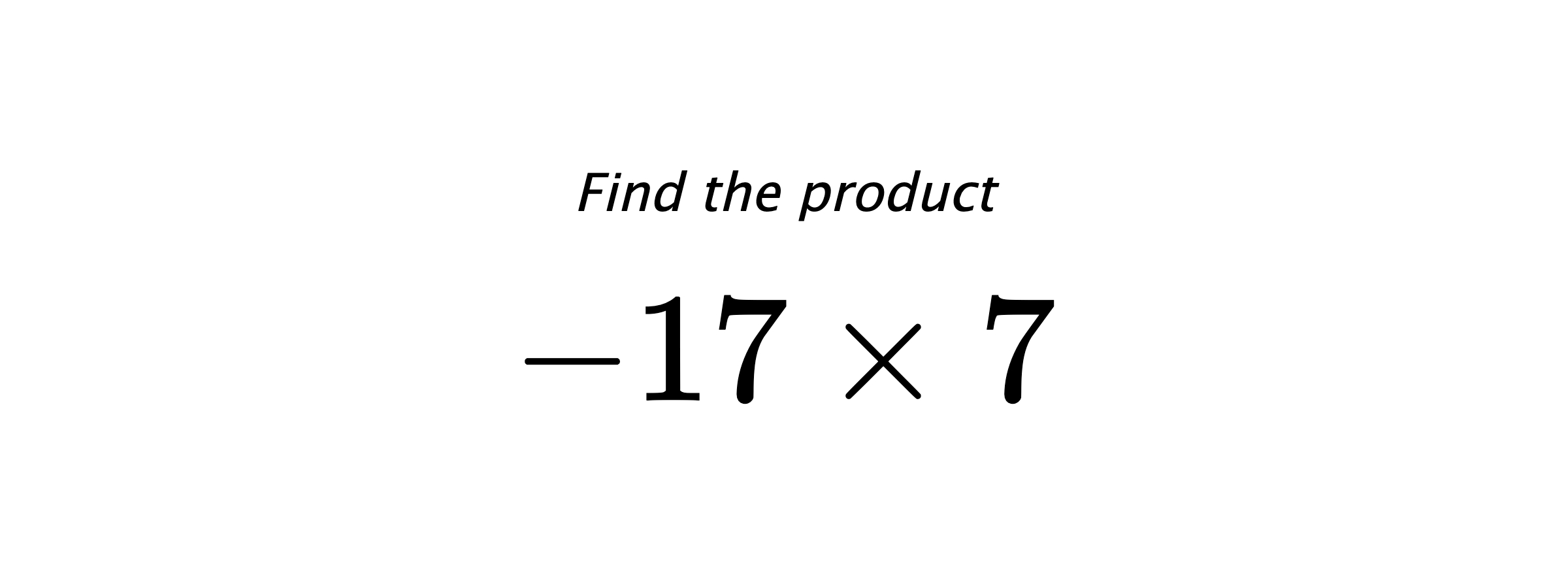 Find the product $ -17 \times 7 $