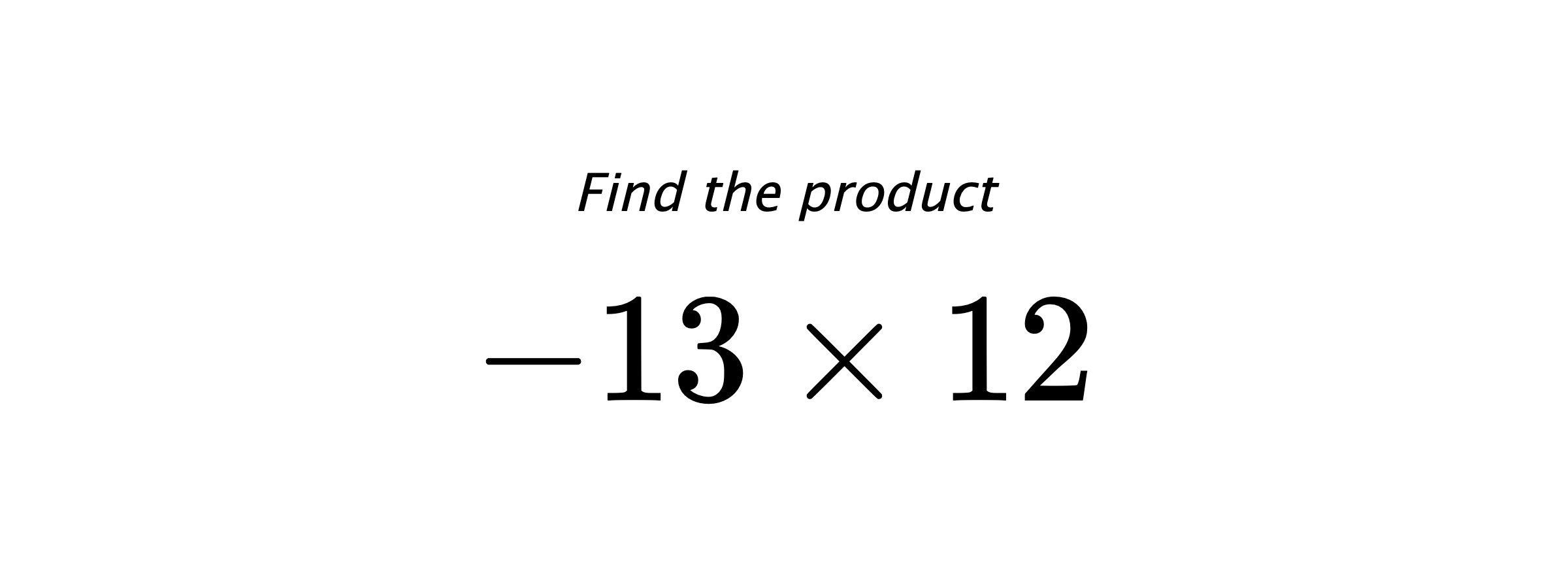 Find the product $ -13 \times 12 $
