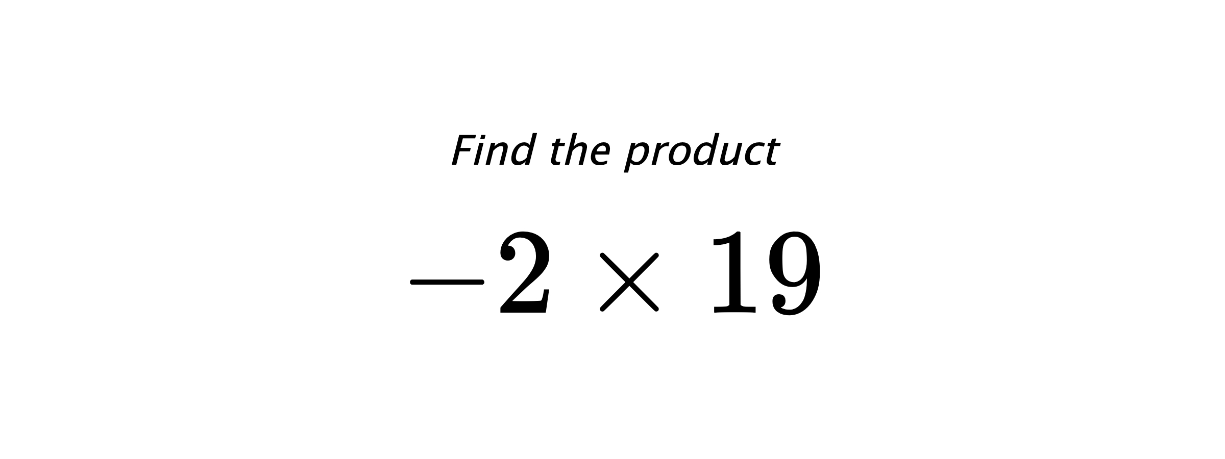 Find the product $ -2 \times 19 $