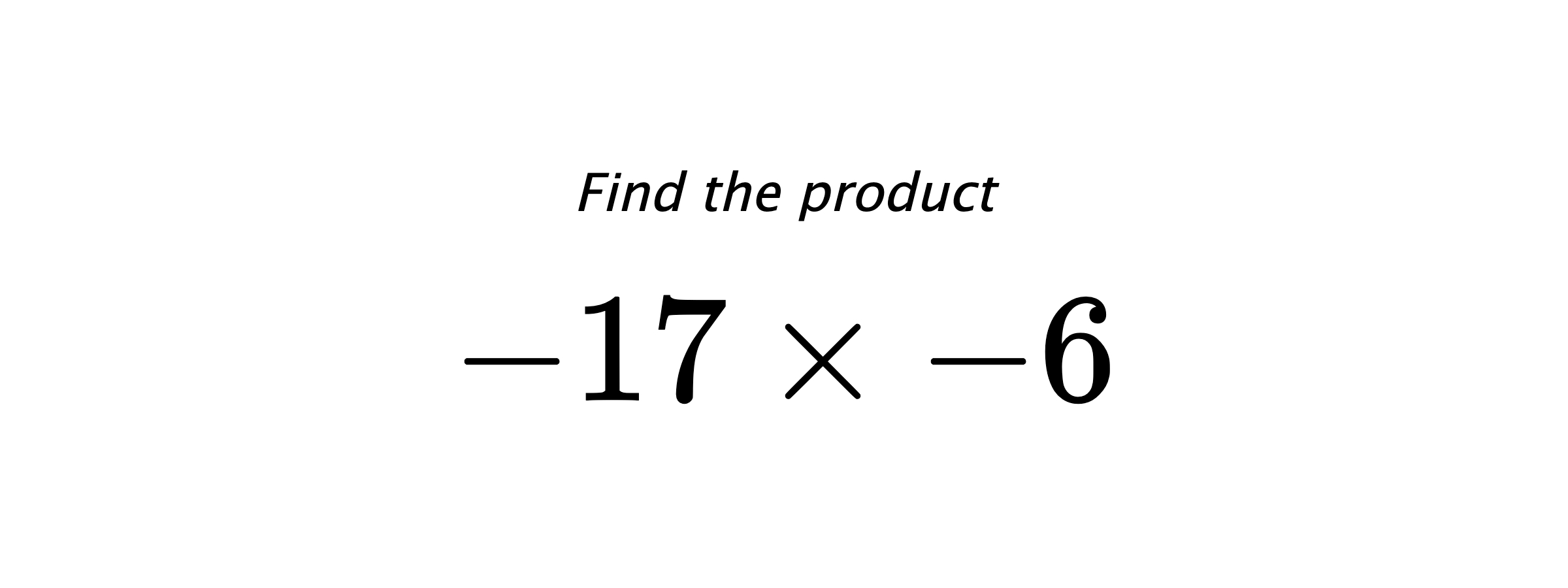 Find the product $ -17 \times -6 $