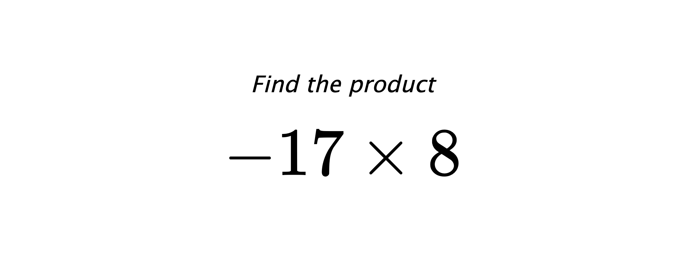 Find the product $ -17 \times 8 $
