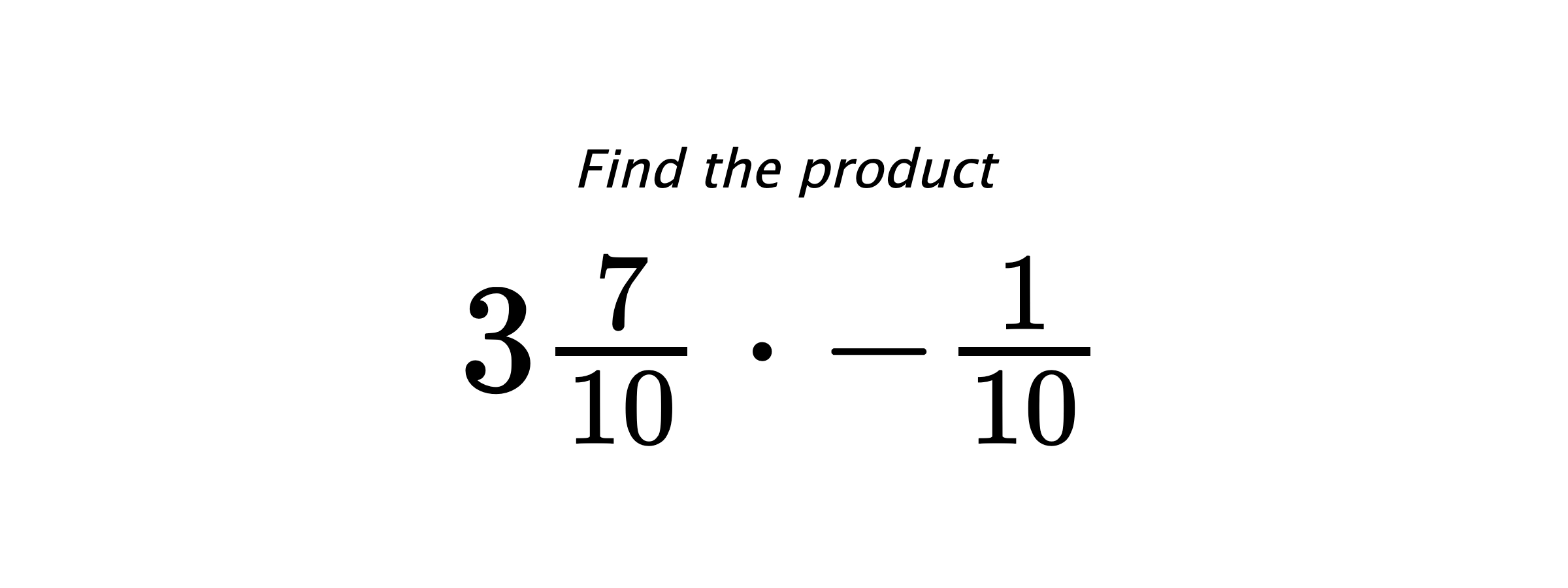 Find the product $ 3\frac{7}{10} \cdot -\frac{1}{10} $