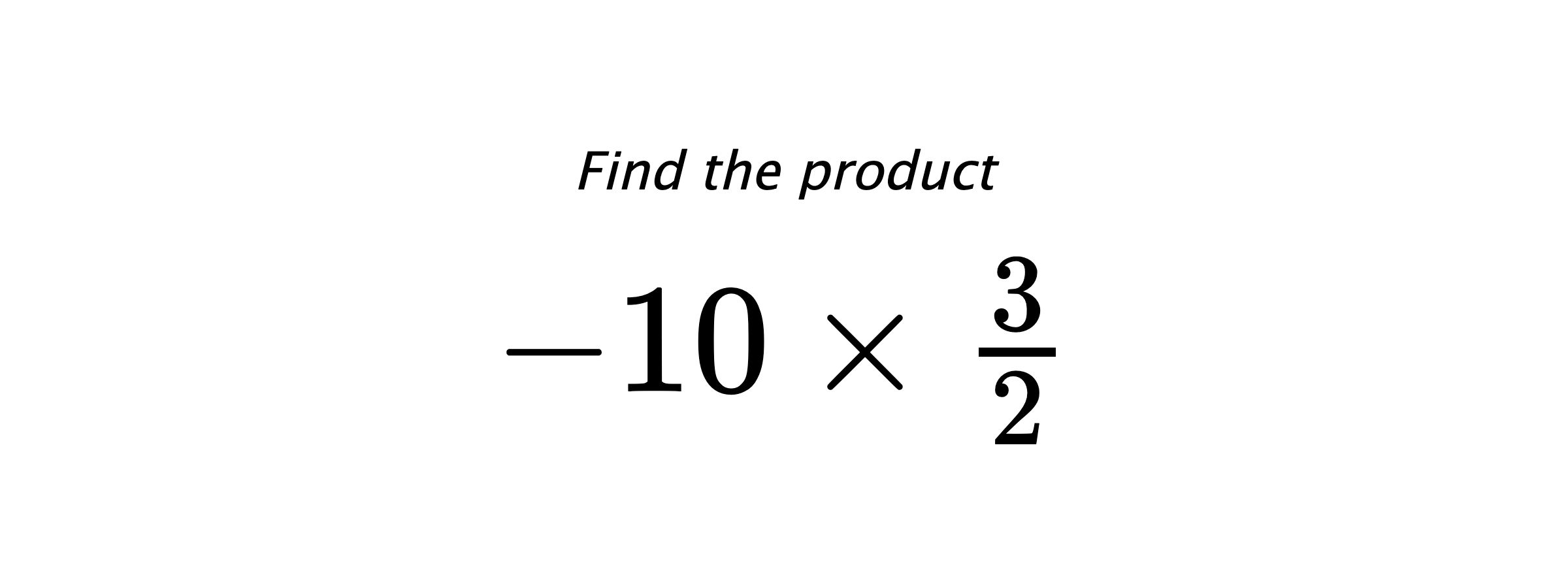Find the product $ -10 \times \frac{3}{2} $