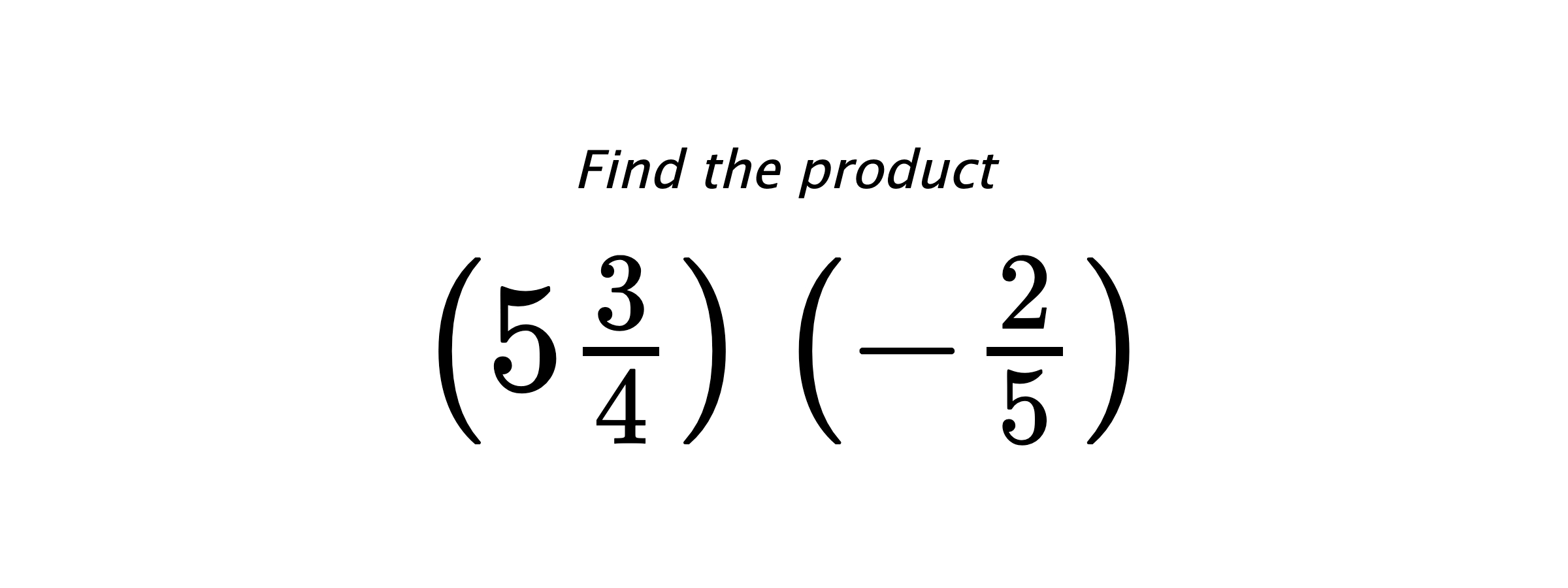 Find the product $ \left(5\frac{3}{4}\right) \left(-\frac{2}{5}\right) $