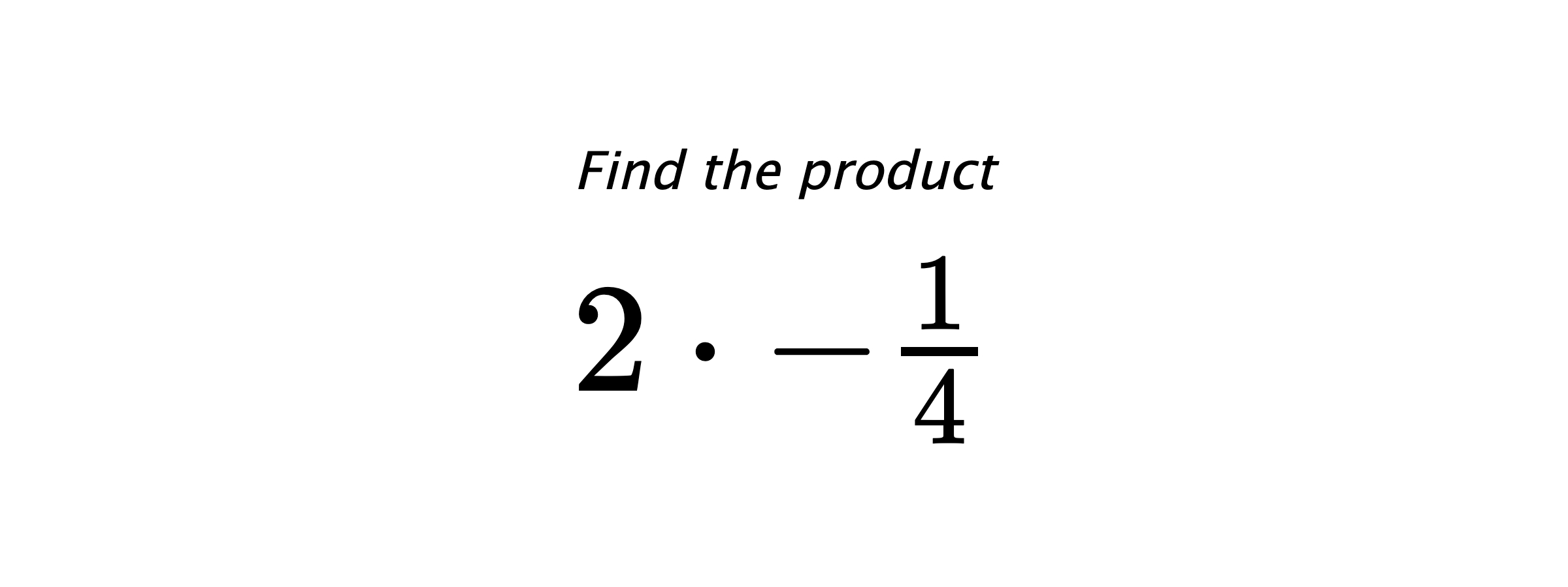 Find the product $ 2\cdot -\frac{1}{4} $