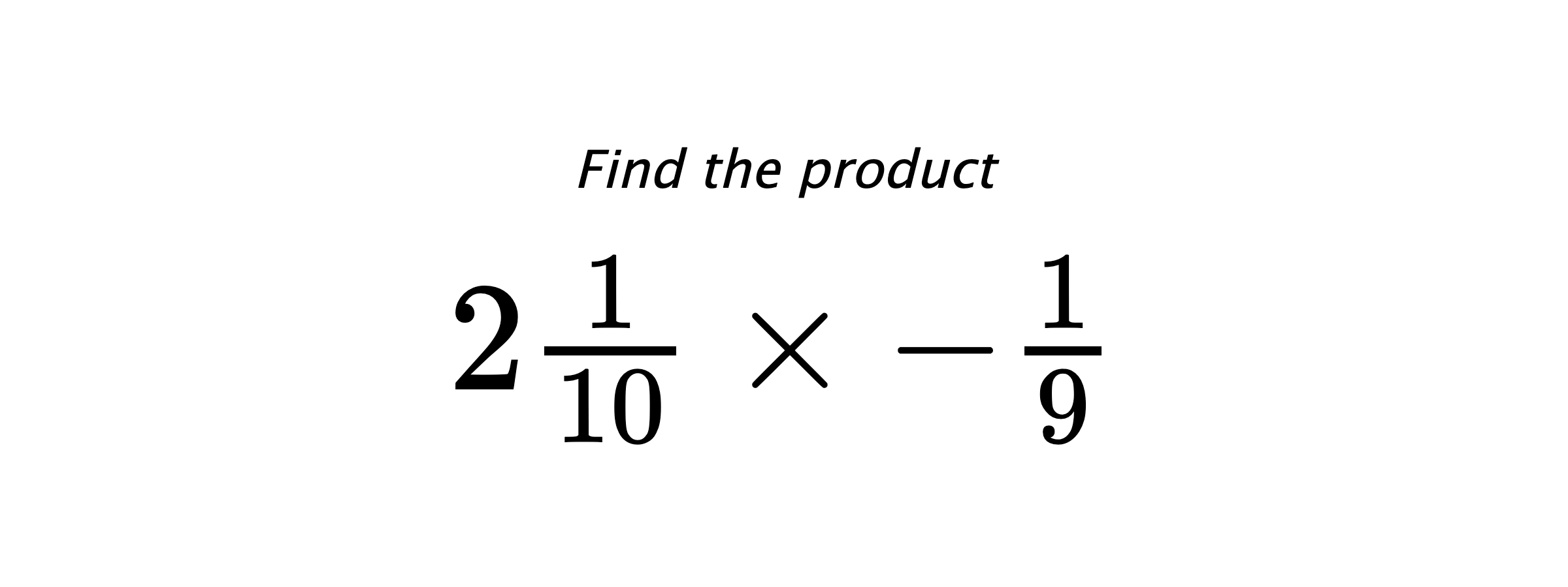 Find the product $ 2\frac{1}{10} \times -\frac{1}{9} $