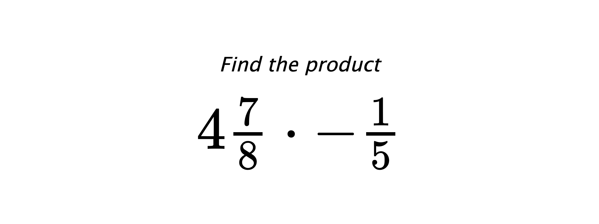 Find the product $ 4\frac{7}{8} \cdot -\frac{1}{5} $