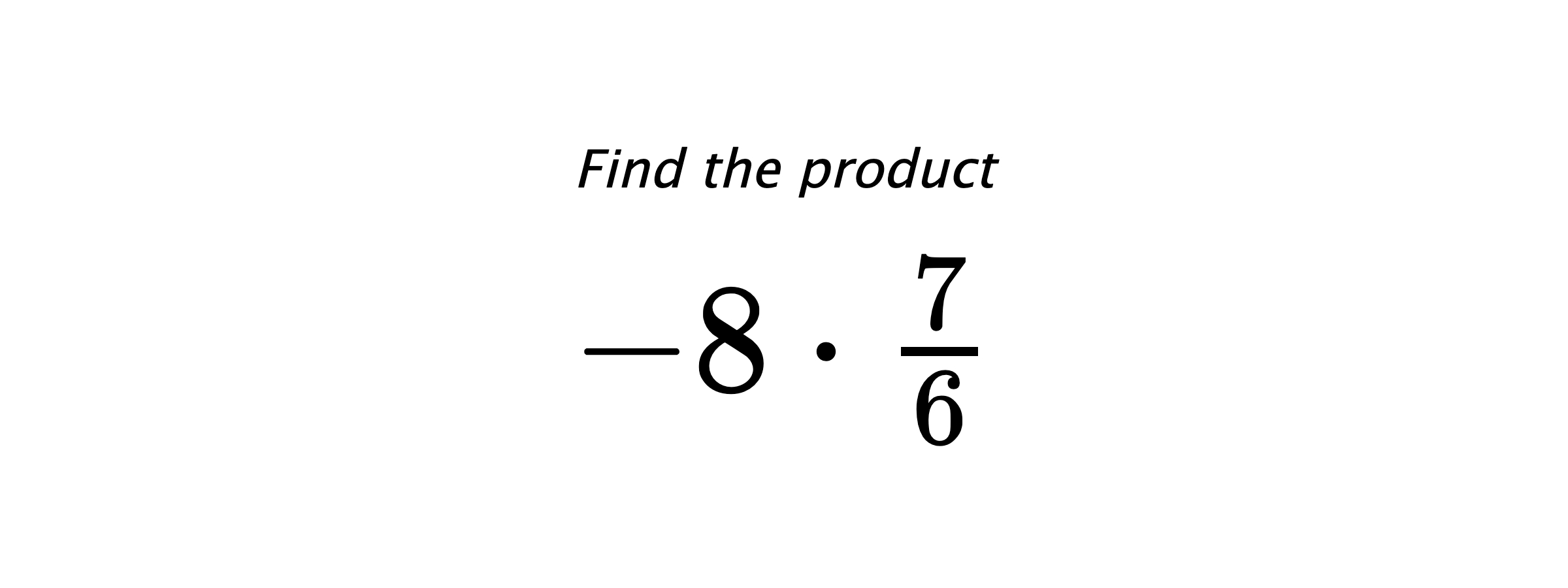 Find the product $ -8 \cdot \frac{7}{6} $