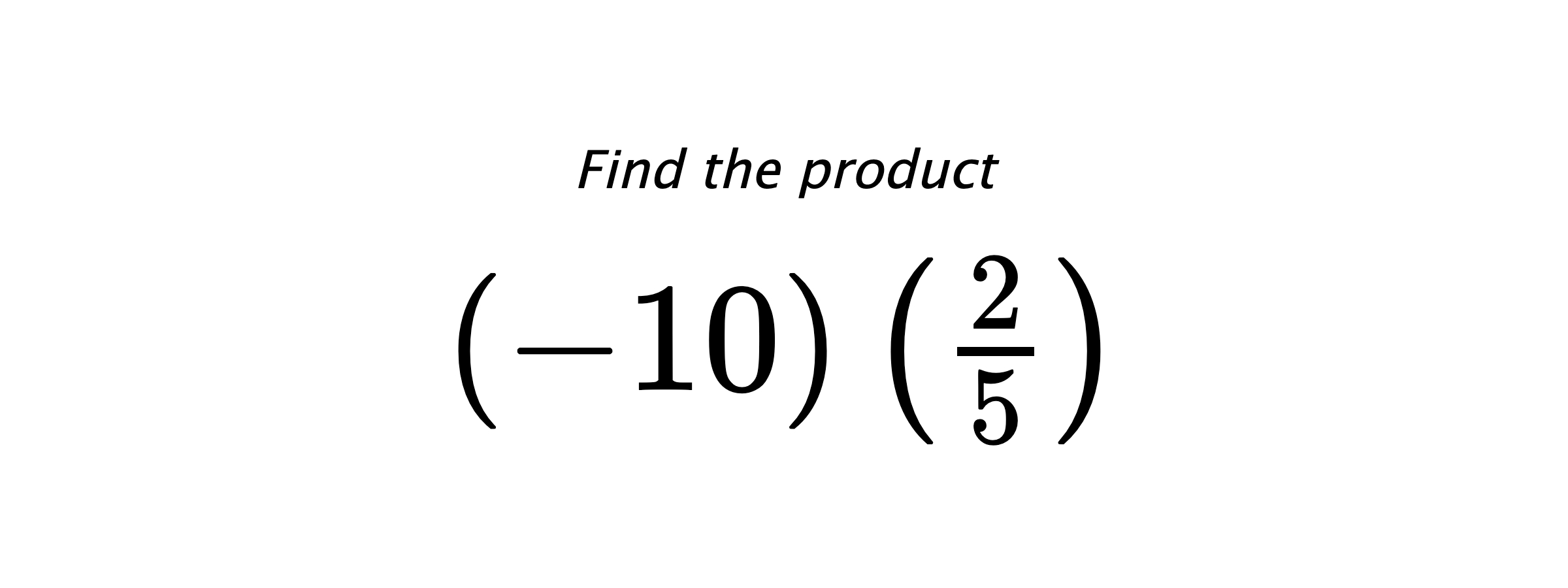 Find the product $ (-10) \left(\frac{2}{5}\right) $