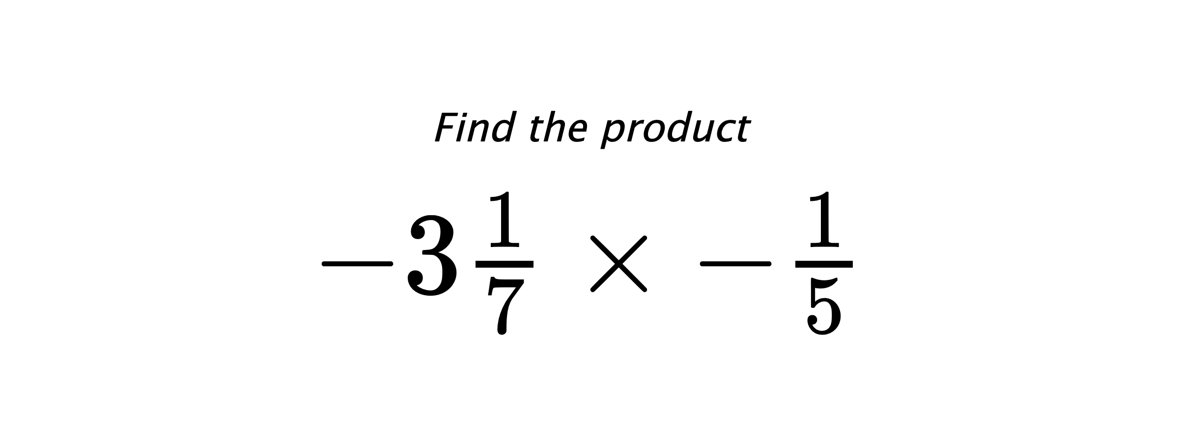 Find the product $ -3\frac{1}{7} \times -\frac{1}{5} $