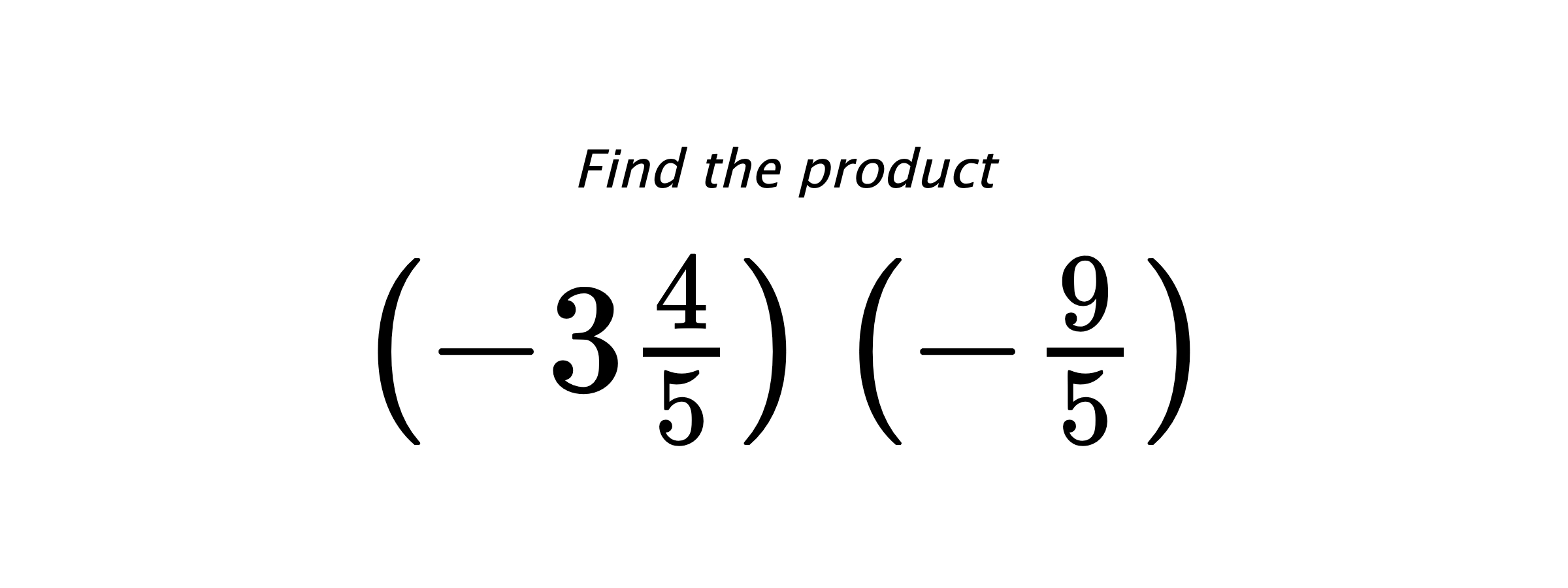 Find the product $ \left(-3\frac{4}{5}\right) \left(-\frac{9}{5}\right) $