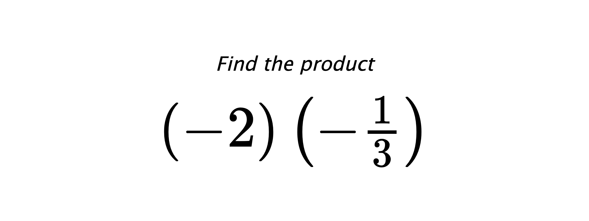 Find the product $ (-2) \left(-\frac{1}{3}\right) $