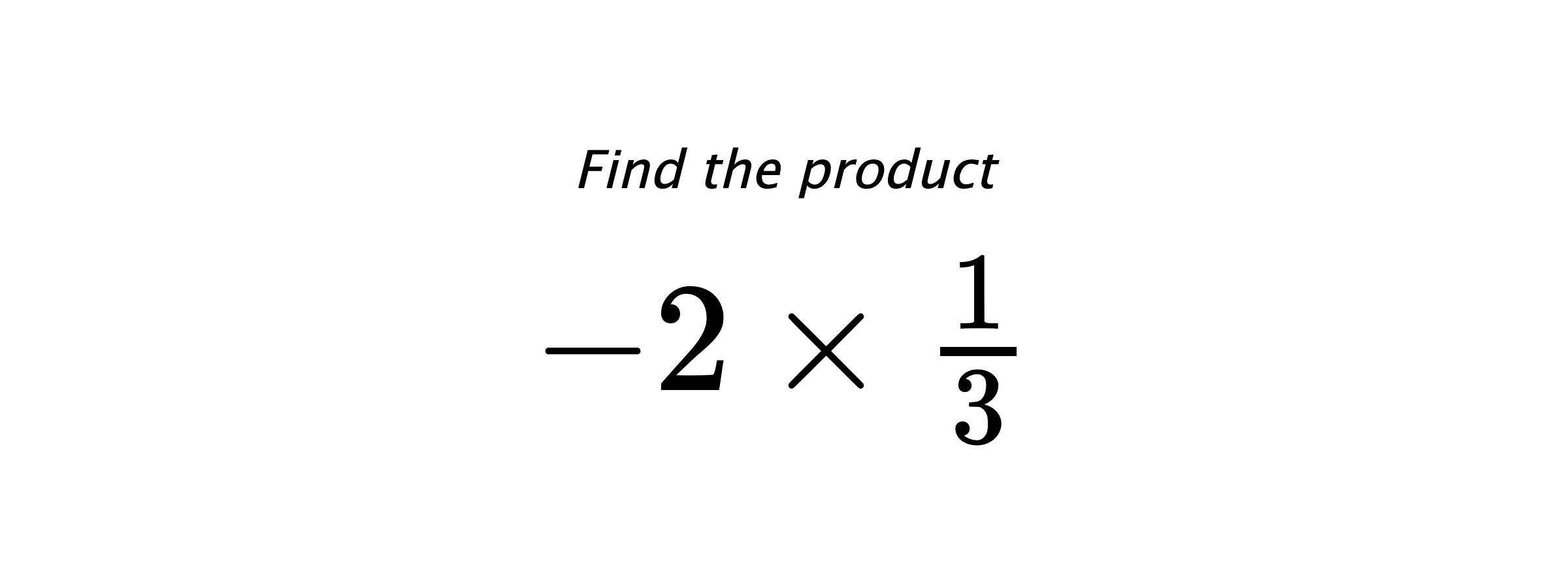 Find the product $ -2 \times \frac{1}{3} $