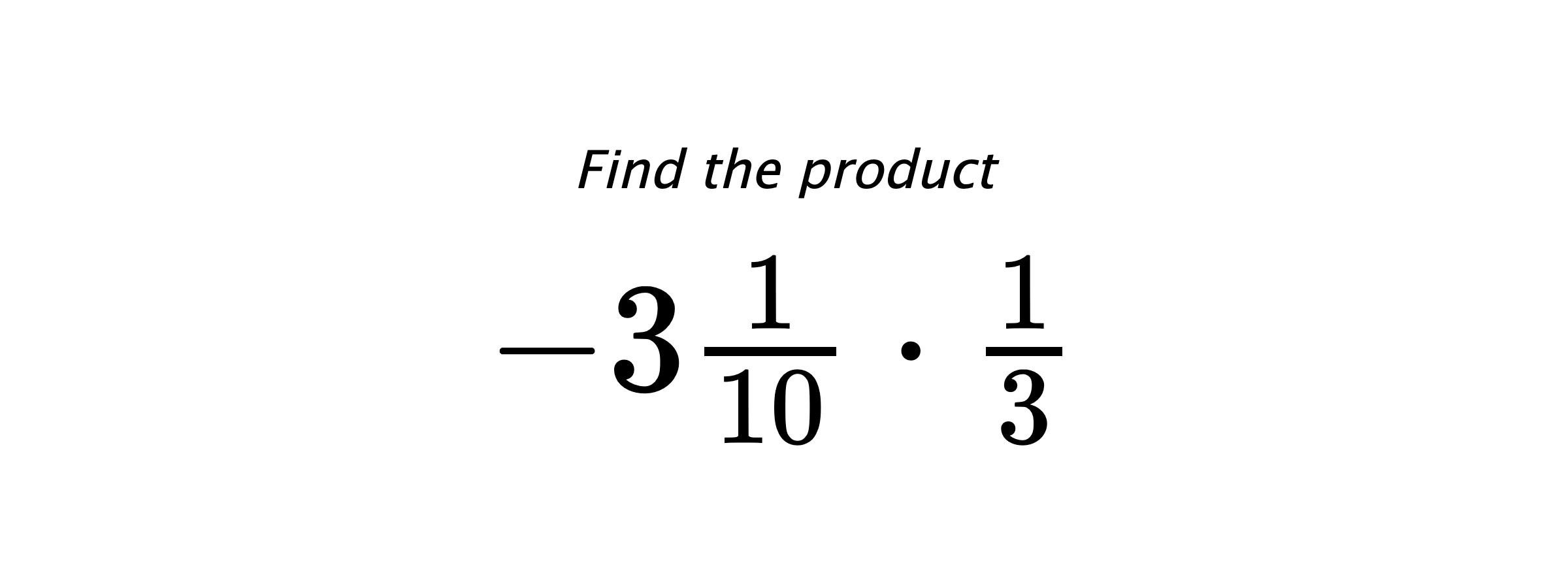 Find the product $ -3\frac{1}{10} \cdot \frac{1}{3} $