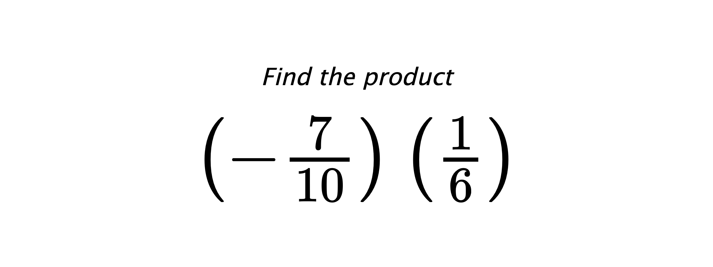 Find the product $ \left(-\frac{7}{10}\right) \left(\frac{1}{6}\right) $