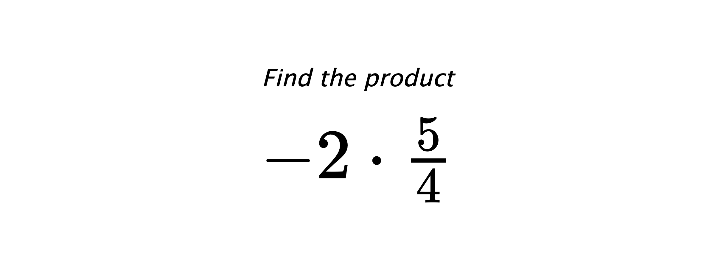 Find the product $ -2 \cdot \frac{5}{4} $