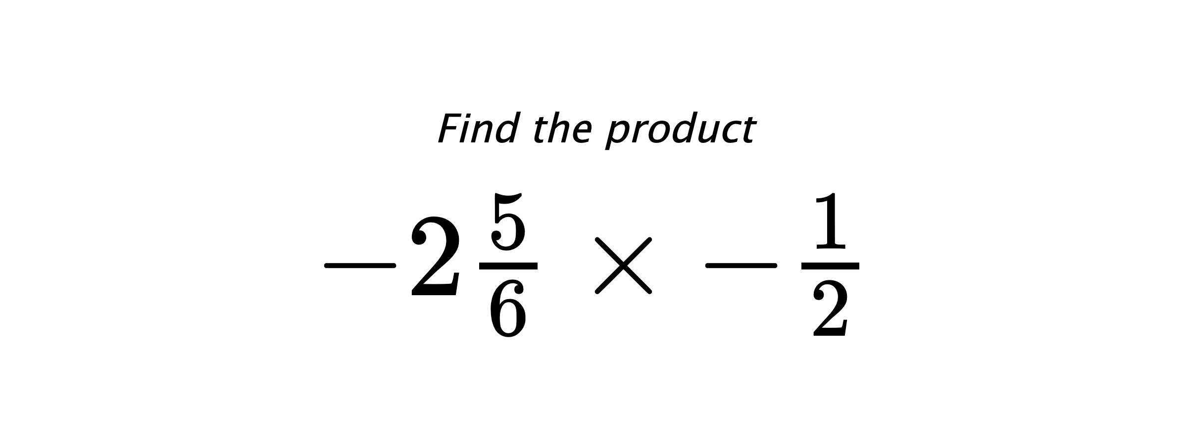 Find the product $ -2\frac{5}{6} \times -\frac{1}{2} $