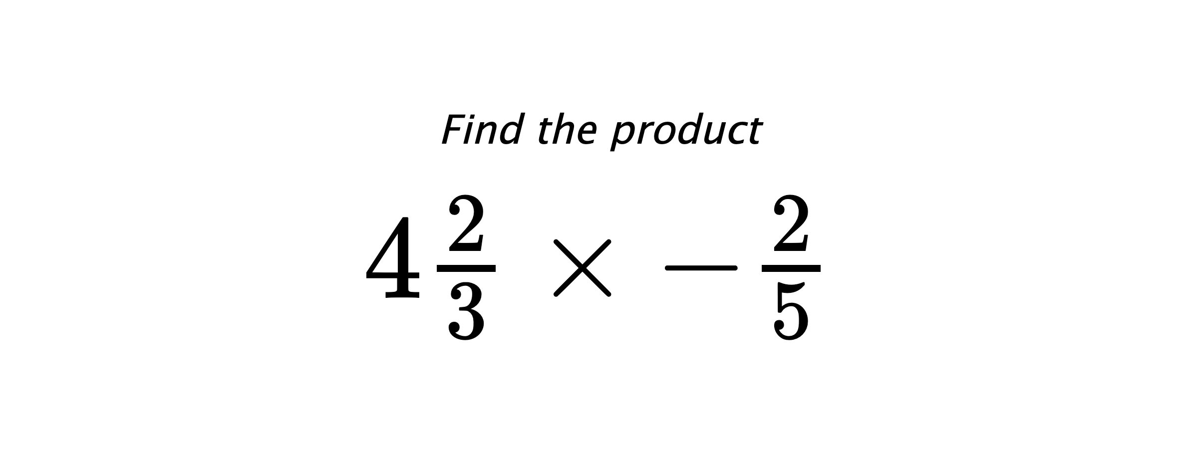 Find the product $ 4\frac{2}{3} \times -\frac{2}{5} $