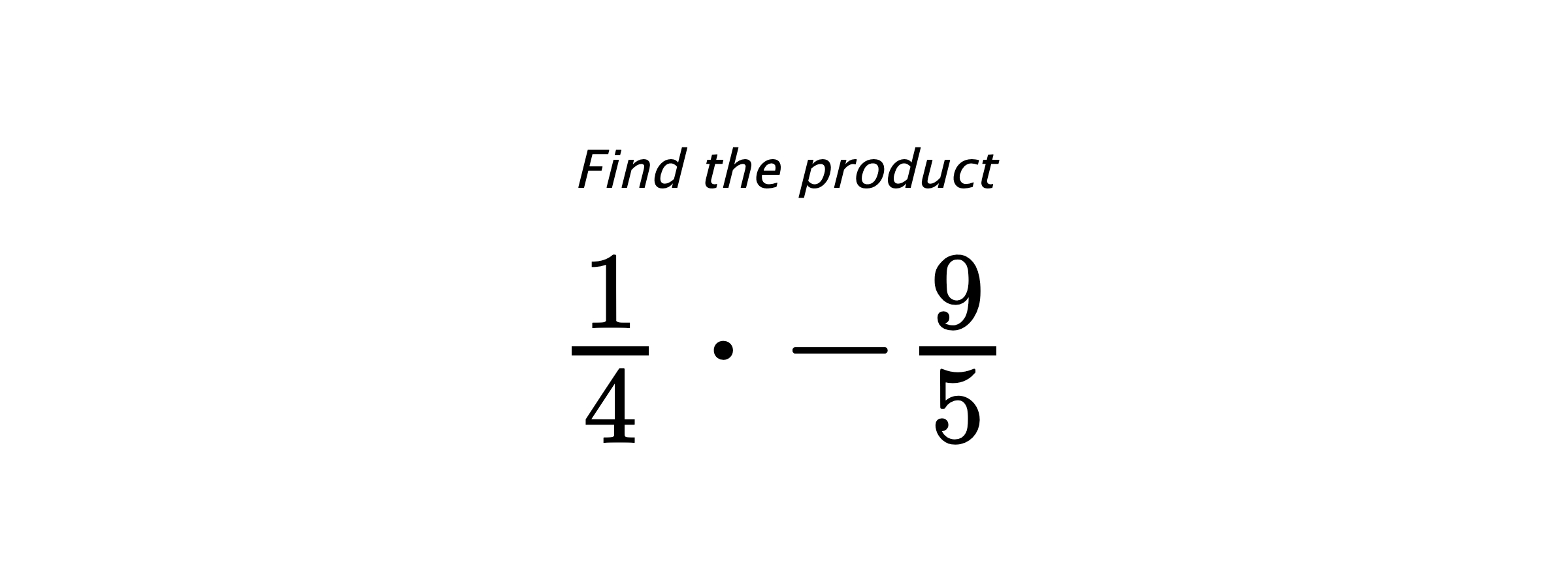 Find the product $ \frac{1}{4} \cdot -\frac{9}{5} $