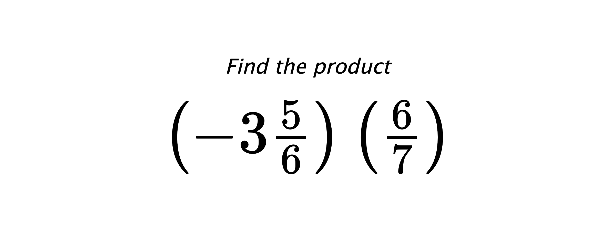 Find the product $ \left(-3\frac{5}{6}\right) \left(\frac{6}{7}\right) $
