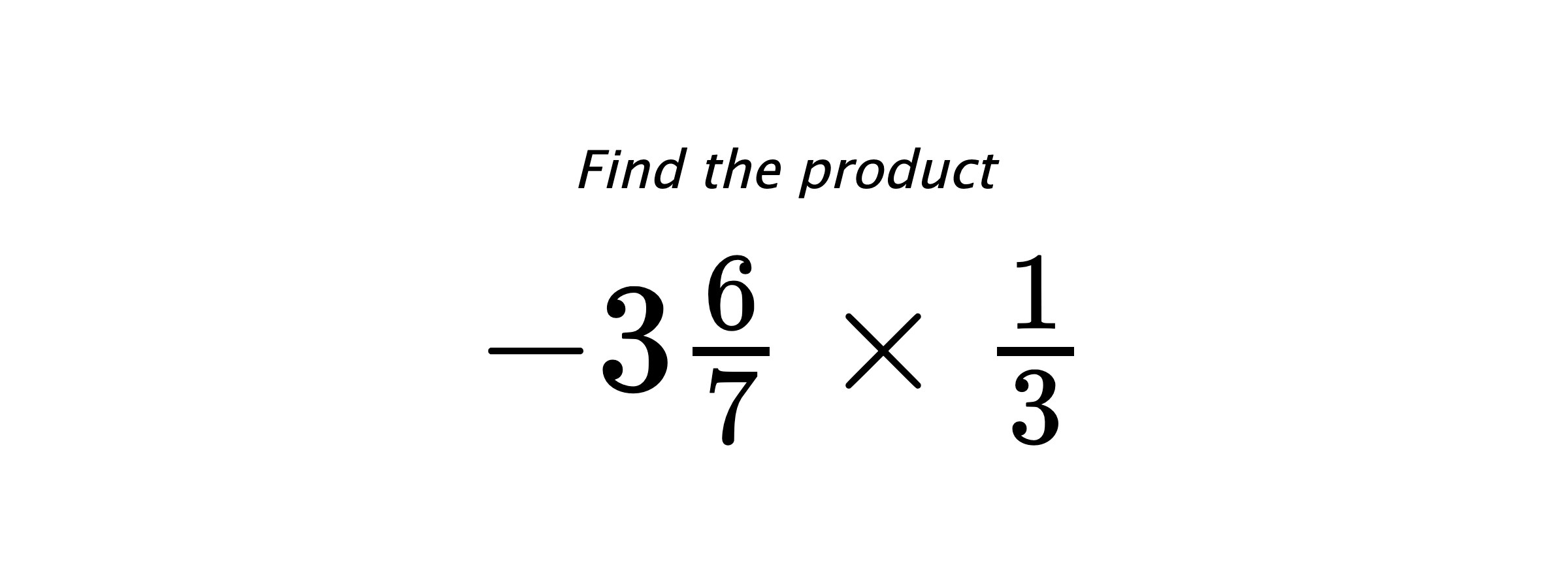Find the product $ -3\frac{6}{7} \times \frac{1}{3} $