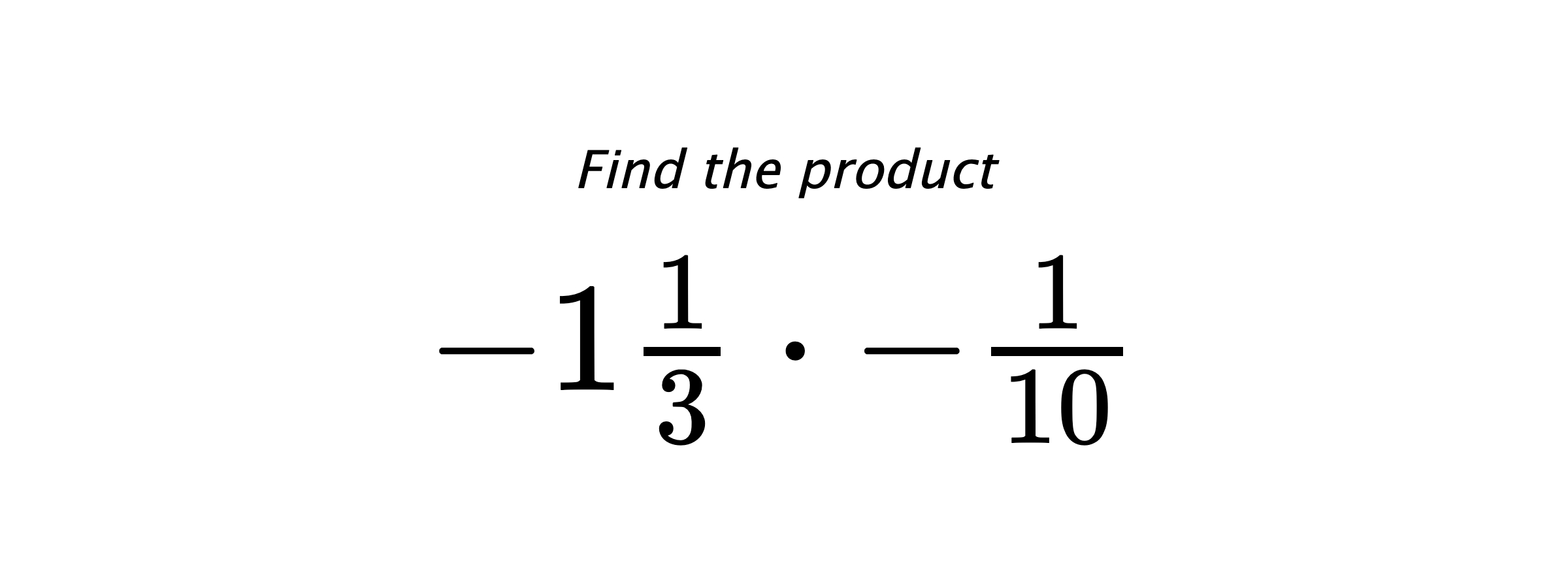 Find the product $ -1\frac{1}{3} \cdot -\frac{1}{10} $