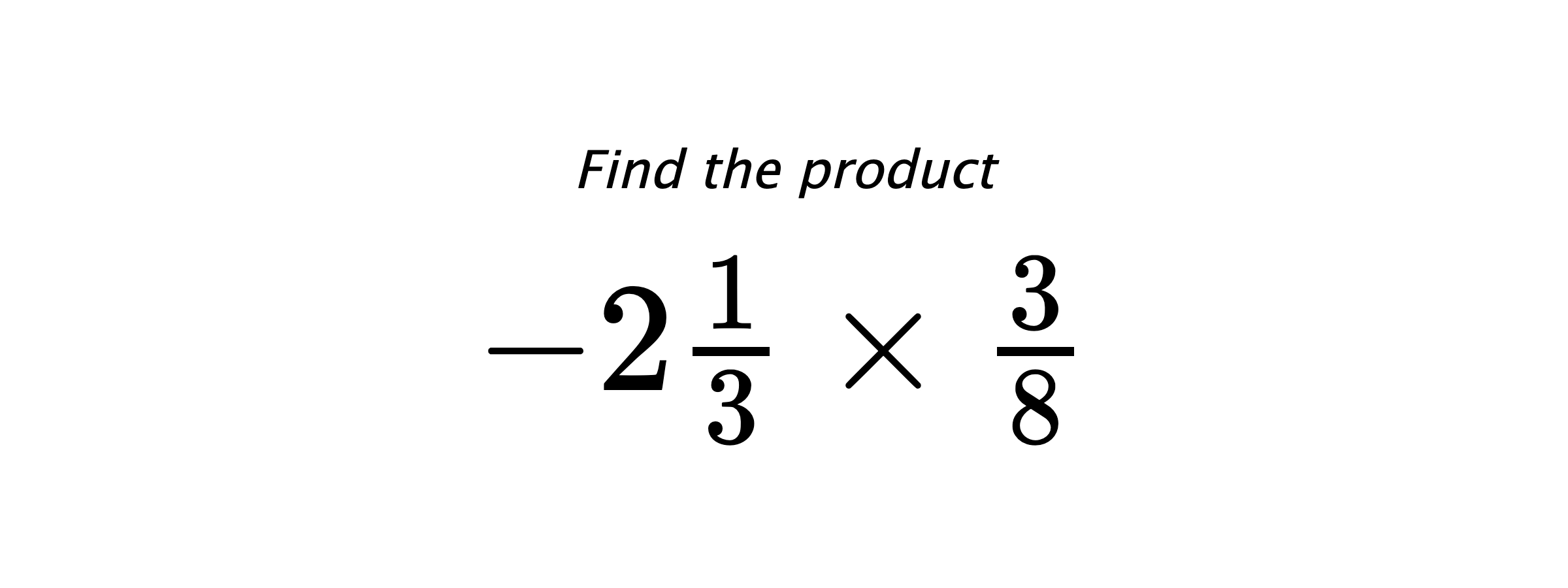 Find the product $ -2\frac{1}{3} \times \frac{3}{8} $