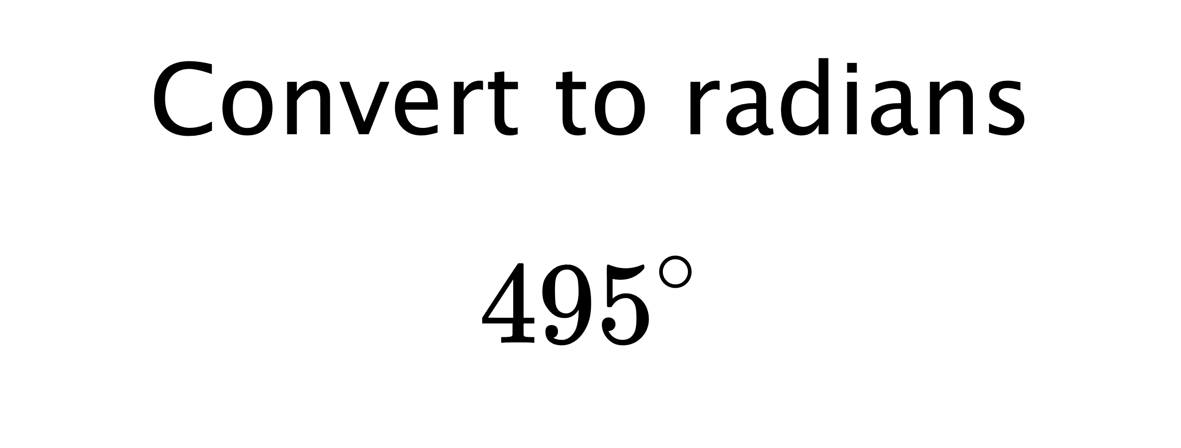  Convert to radians $$ 495^{\circ} $$